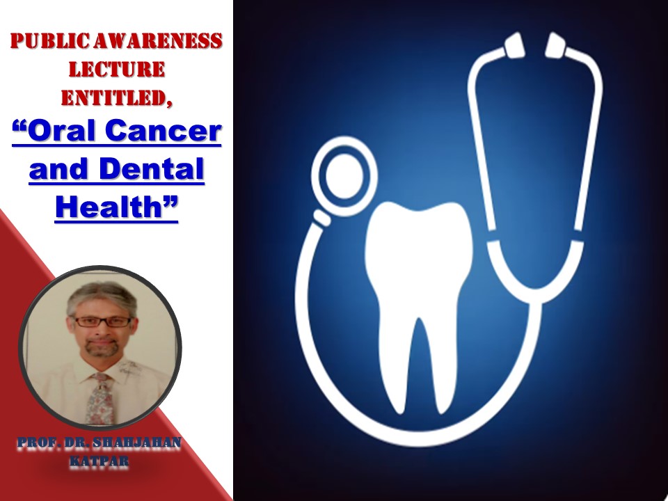 Public Awareness Lecture: "Oral Cancer and Dental Health" by Prof. Dr. Shahjahan Katpar